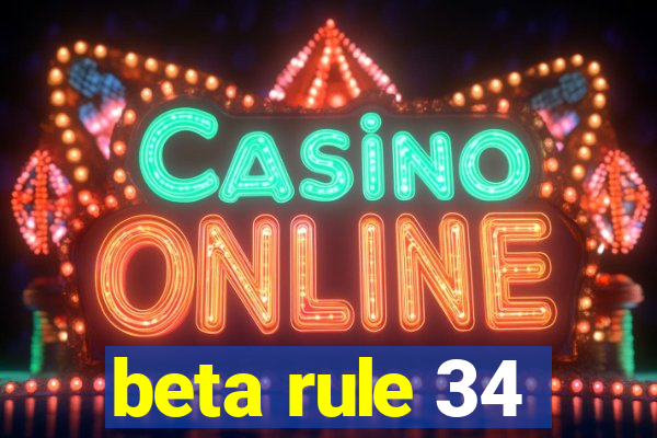 beta rule 34